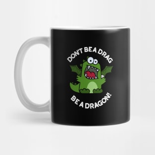 Don't Be A Drag Be A Dragon Funny Reptile Pun Mug